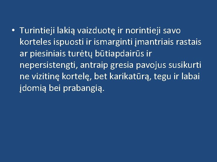  • Turintieji lakią vaizduotę ir norintieji savo korteles ispuosti ir ismarginti įmantriais rastais