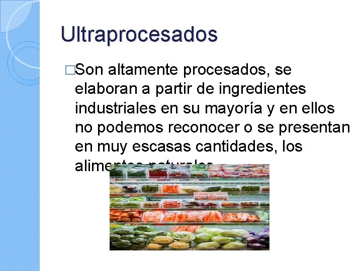 Ultraprocesados �Son altamente procesados, se elaboran a partir de ingredientes industriales en su mayoría