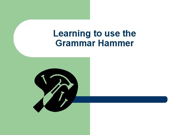 Learning to use the Grammar Hammer 