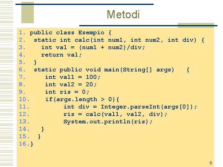 Metodi 1. public class Esempio { 2. static int calc(int num 1, int num