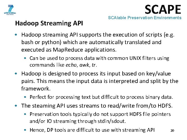 SCAPE Hadoop Streaming API SCAlable Preservation Environments • Hadoop streaming API supports the execution