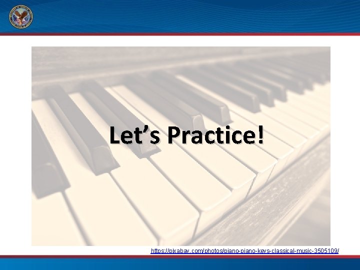 Let’s Practice! https: //pixabay. com/photos/piano-keys-classical-music-3505109/ 