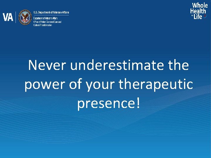 Never underestimate the power of your therapeutic presence! 