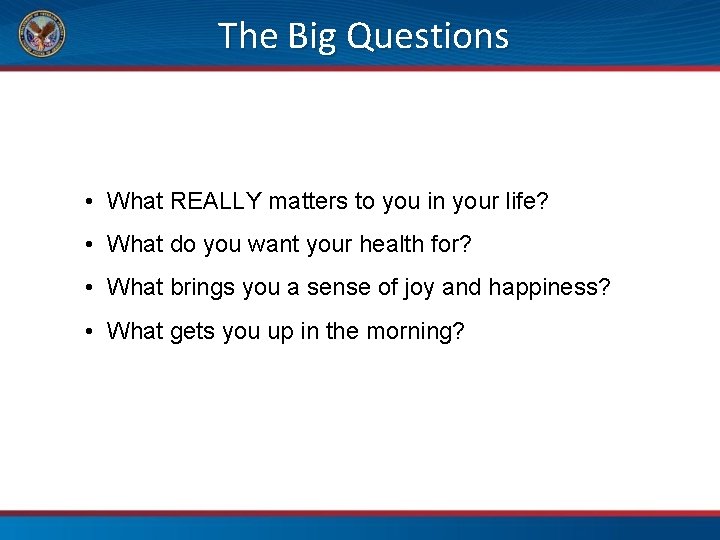 The Big Questions • What REALLY matters to you in your life? • What