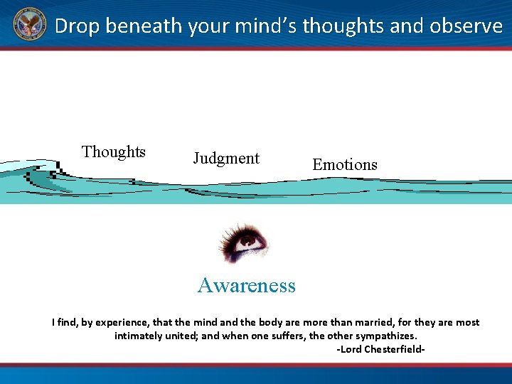 Drop beneath your mind’s thoughts and observe Thoughts Judgment Emotions Awareness I find, by
