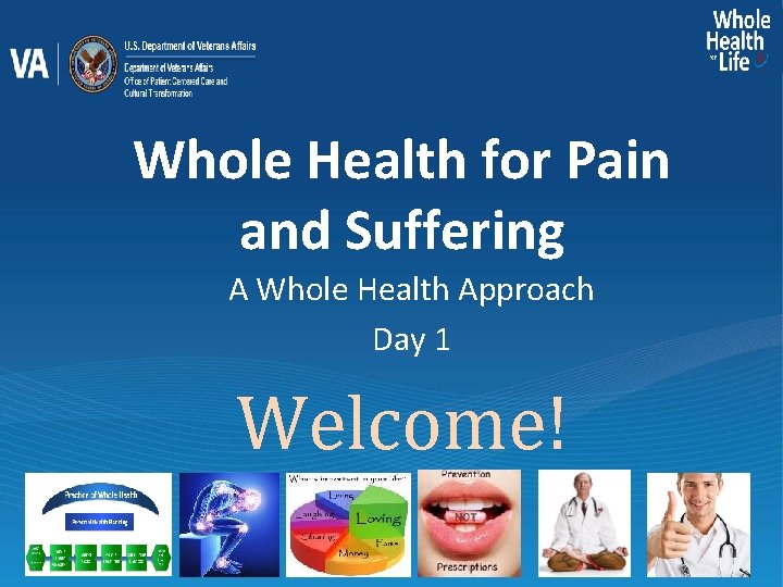 Whole Health for Pain and Suffering A Whole Health Approach Day 1 Welcome! 