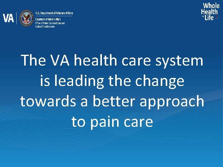 The VA health care system is leading the change towards a better approach to