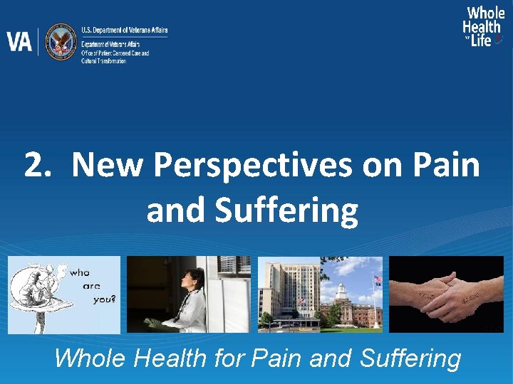 2. New Perspectives on Pain and Suffering Whole Health for Pain and Suffering 
