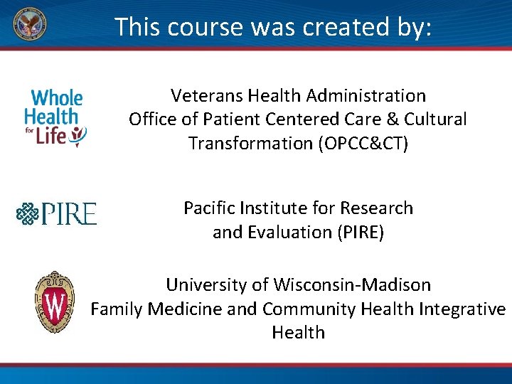 This course was created by: Veterans Health Administration Office of Patient Centered Care &