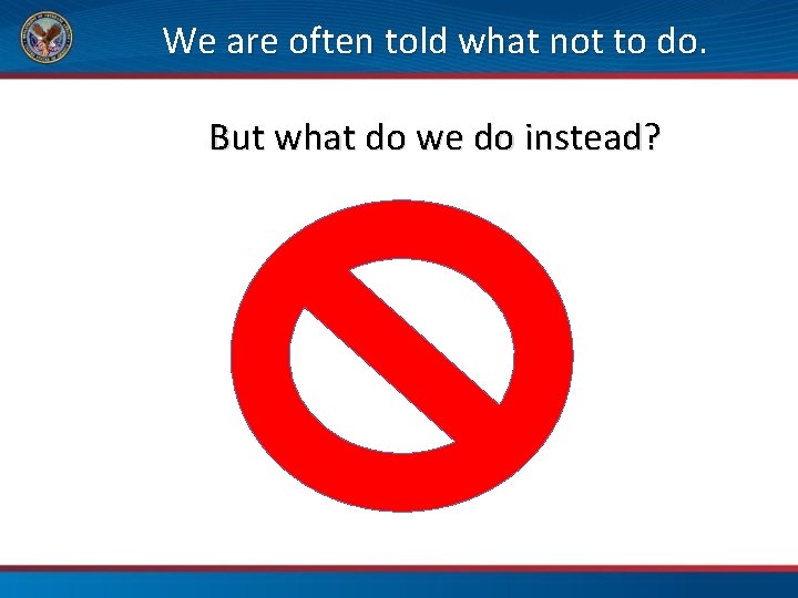 We are often told what not to do. But what do we do instead?