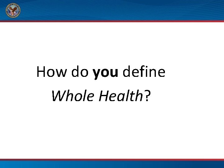 How do you define Whole Health? 