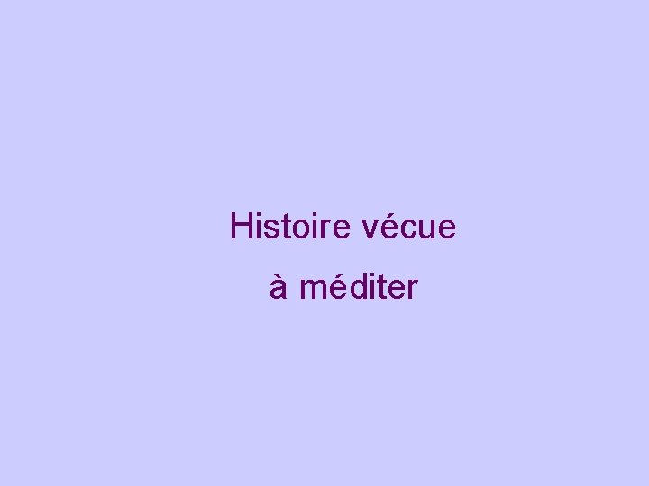 Histoire vécue à méditer 