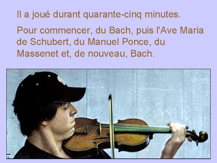 Il a joué durant quarante-cinq minutes. Pour commencer, du Bach, puis l'Ave Maria de