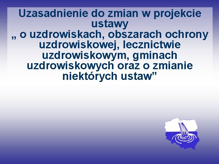 Uzasadnienie do zmian w projekcie ustawy „ o uzdrowiskach, obszarach ochrony uzdrowiskowej, lecznictwie uzdrowiskowym,