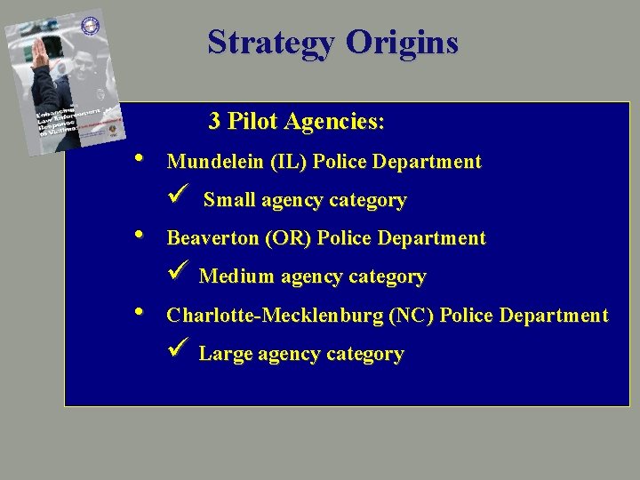 Strategy Origins 3 Pilot Agencies: • Mundelein (IL) Police Department ü • Small agency