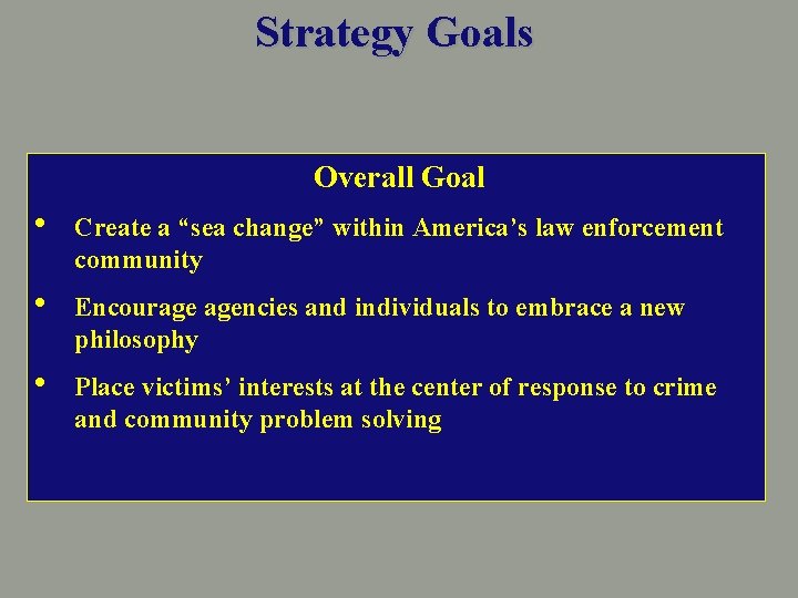 Strategy Goals Overall Goal • Create a “sea change” within America’s law enforcement community