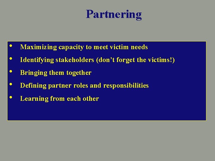 Partnering • • • Maximizing capacity to meet victim needs Identifying stakeholders (don’t forget
