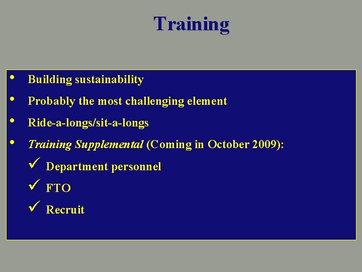 Training • • Building sustainability Probably the most challenging element Ride-a-longs/sit-a-longs Training Supplemental (Coming