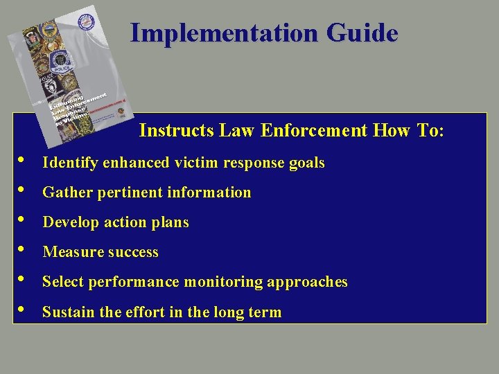 Implementation Guide Instructs Law Enforcement How To: • • • Identify enhanced victim response