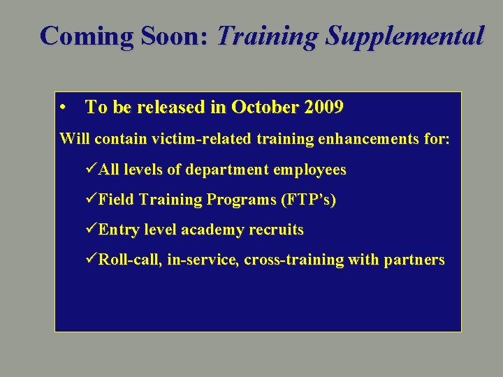 Coming Soon: Training Supplemental • To be released in October 2009 Will contain victim-related
