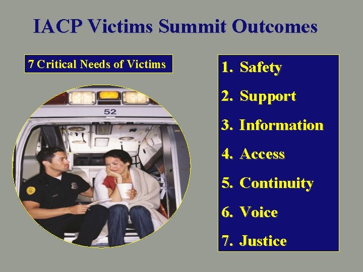 IACP Victims Summit Outcomes 7 Critical Needs of Victims 1. Safety 2. Support 3.