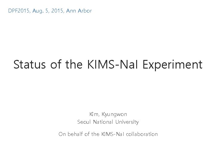 DPF 2015, Aug. 5, 2015, Ann Arbor Status of the KIMS-Na. I Experiment Kim,