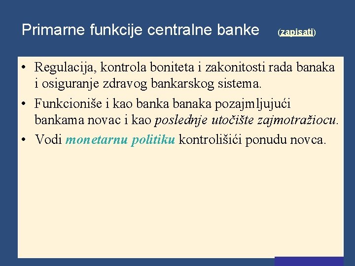 Primarne funkcije centralne banke (zapisati) • Regulacija, kontrola boniteta i zakonitosti rada banaka i
