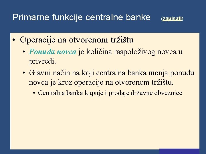 Primarne funkcije centralne banke (zapisati) • Operacije na otvorenom tržištu • Ponuda novca je