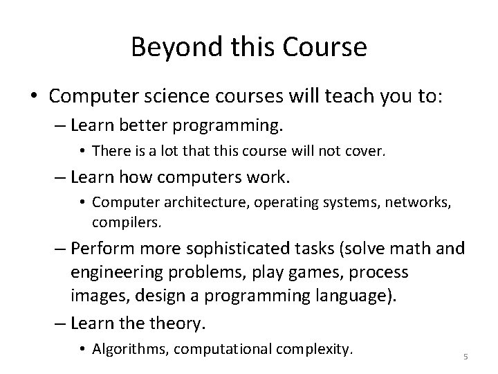 Beyond this Course • Computer science courses will teach you to: – Learn better