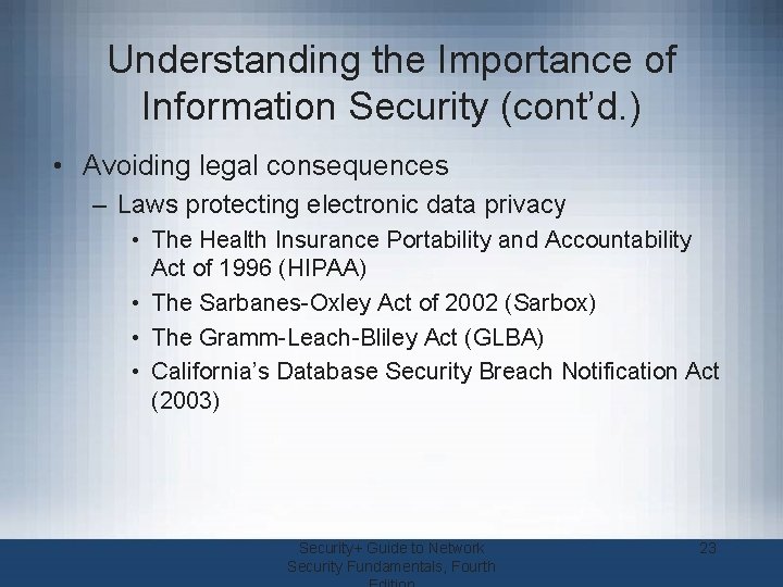 Understanding the Importance of Information Security (cont’d. ) • Avoiding legal consequences – Laws