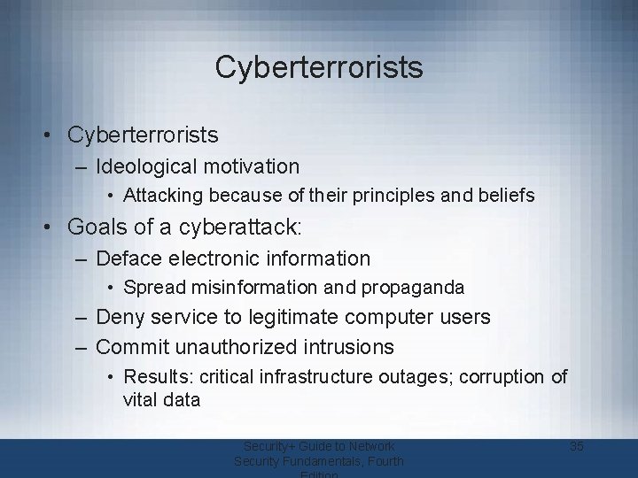 Cyberterrorists • Cyberterrorists – Ideological motivation • Attacking because of their principles and beliefs