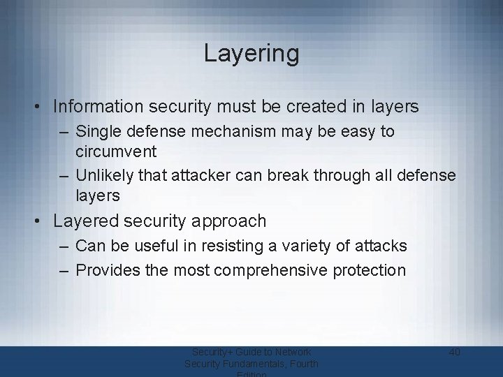 Layering • Information security must be created in layers – Single defense mechanism may