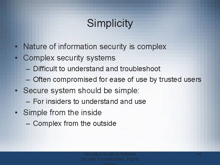 Simplicity • Nature of information security is complex • Complex security systems – Difficult