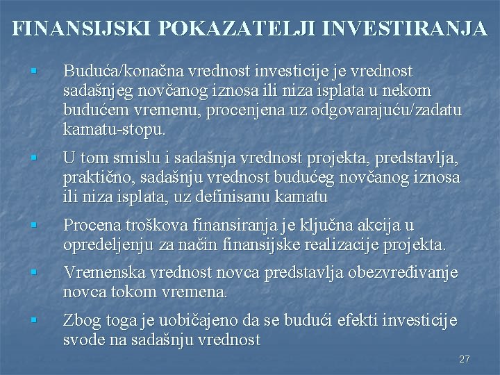 FINANSIJSKI POKAZATELJI INVESTIRANJA § Buduća/konačna vrednost investicije je vrednost sadašnjeg novčanog iznosa ili niza