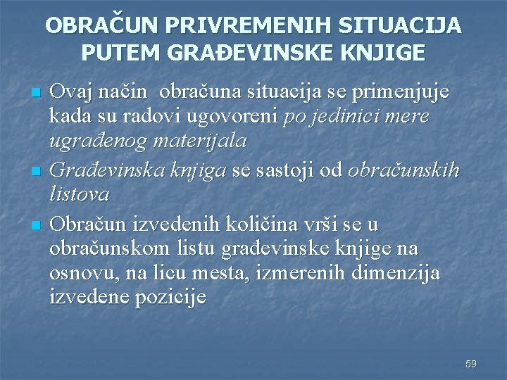 OBRAČUN PRIVREMENIH SITUACIJA PUTEM GRAĐEVINSKE KNJIGE n n n Ovaj način obračuna situacija se