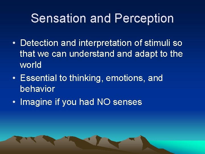 Sensation and Perception • Detection and interpretation of stimuli so that we can understand