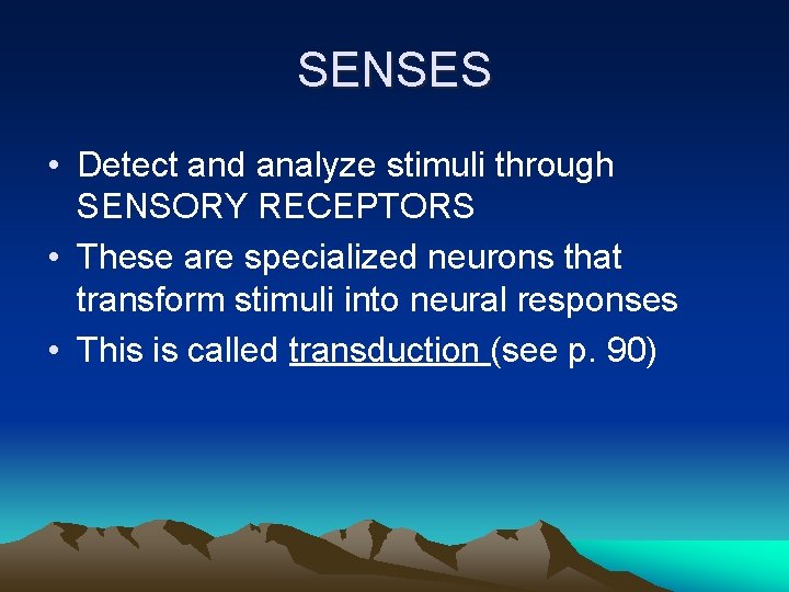 SENSES • Detect and analyze stimuli through SENSORY RECEPTORS • These are specialized neurons