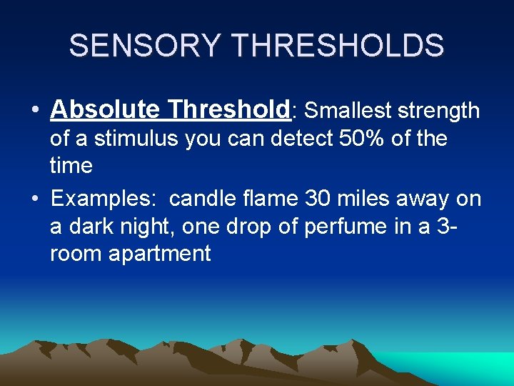 SENSORY THRESHOLDS • Absolute Threshold: Smallest strength of a stimulus you can detect 50%