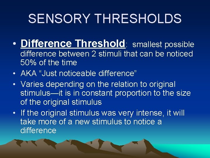 SENSORY THRESHOLDS • Difference Threshold: smallest possible difference between 2 stimuli that can be