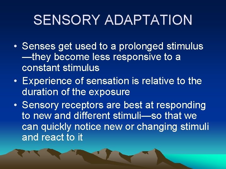 SENSORY ADAPTATION • Senses get used to a prolonged stimulus —they become less responsive