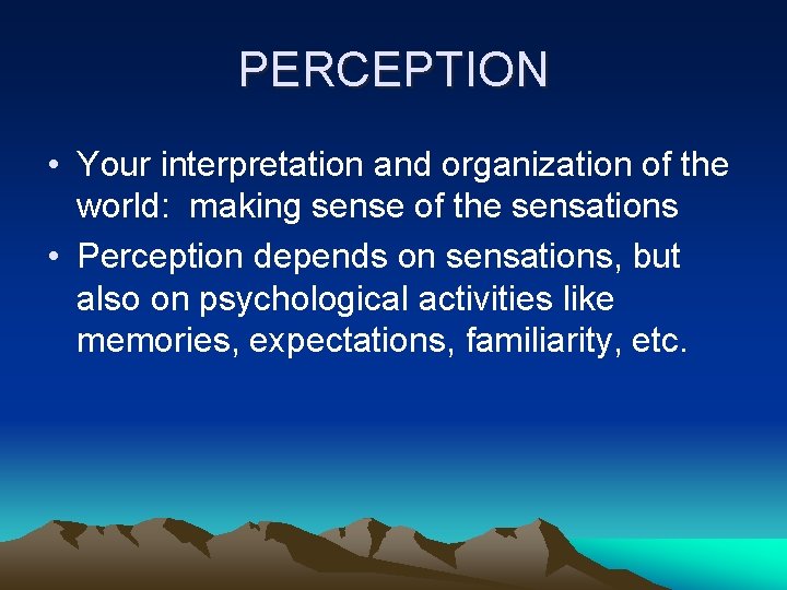 PERCEPTION • Your interpretation and organization of the world: making sense of the sensations