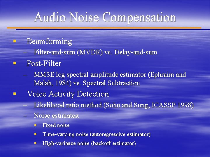 Audio Noise Compensation § Beamforming – Filter-and-sum (MVDR) vs. Delay-and-sum § Post-Filter – MMSE