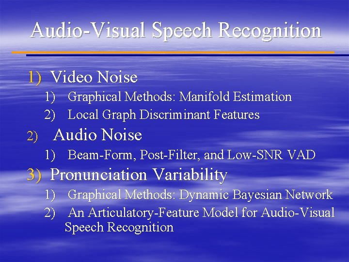 Audio-Visual Speech Recognition 1) Video Noise 1) Graphical Methods: Manifold Estimation 2) Local Graph