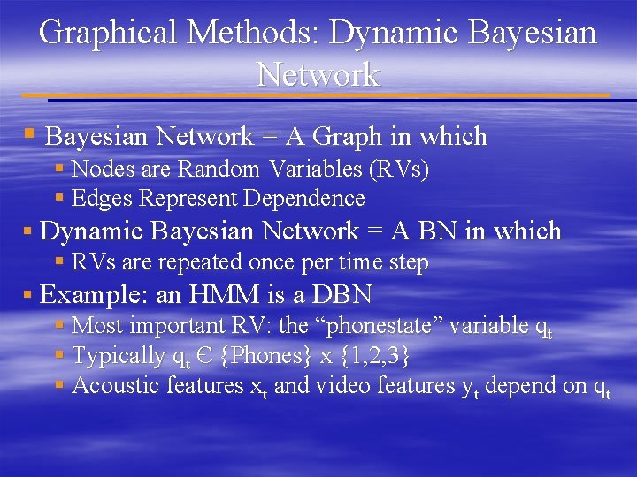 Graphical Methods: Dynamic Bayesian Network § Bayesian Network = A Graph in which §