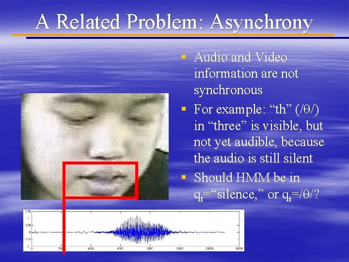 A Related Problem: Asynchrony § Audio and Video information are not synchronous § For