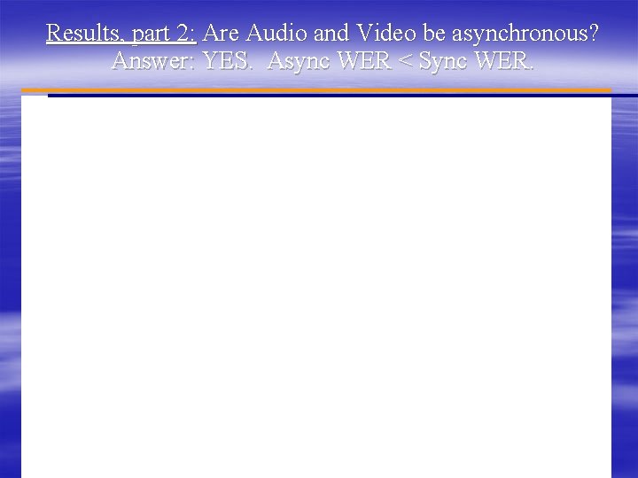 Results, part 2: Are Audio and Video be asynchronous? Answer: YES. Async WER <