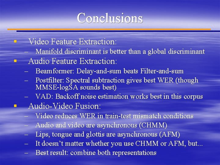 Conclusions § Video Feature Extraction: – Manifold discriminant is better than a global discriminant