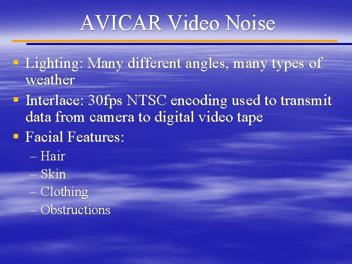 AVICAR Video Noise § Lighting: Many different angles, many types of weather § Interlace: