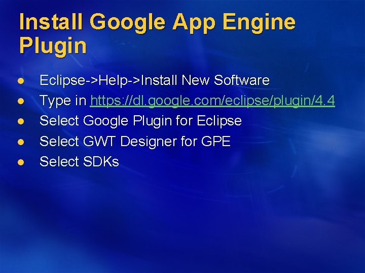 Install Google App Engine Plugin l l l Eclipse->Help->Install New Software Type in https: