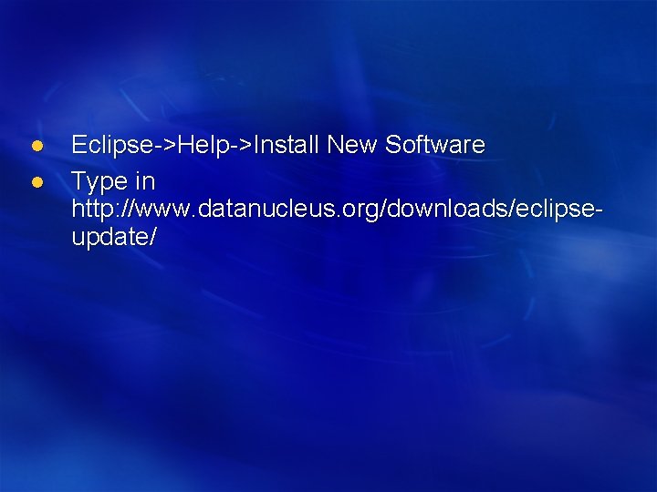 l l Eclipse->Help->Install New Software Type in http: //www. datanucleus. org/downloads/eclipseupdate/ 